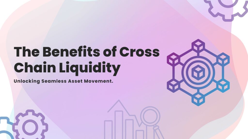 Cross Chain Liquidity and its benefits within the blockchain industry